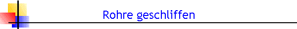 Rohre geschliffen