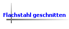 Flachstahl geschnitten